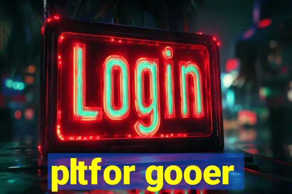 pltfor gooer